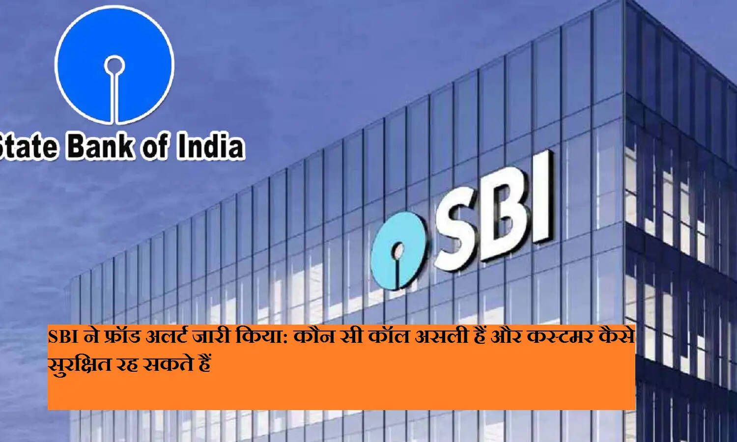 SBI ने फ्रॉड अलर्ट जारी किया: कौन सी कॉल असली हैं और कस्टमर कैसे सुरक्षित रह सकते हैं