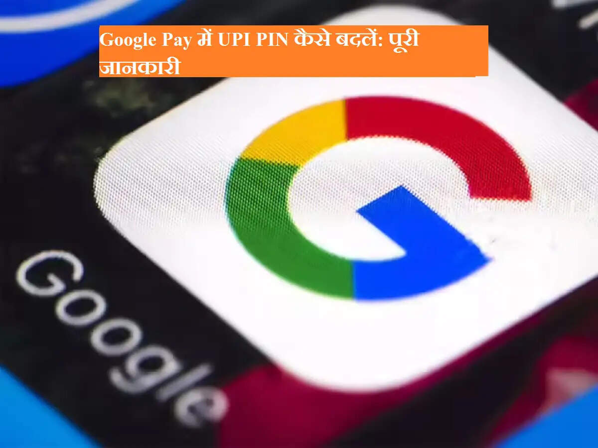 Google Pay में UPI PIN कैसे बदलें: पूरी जानकारी