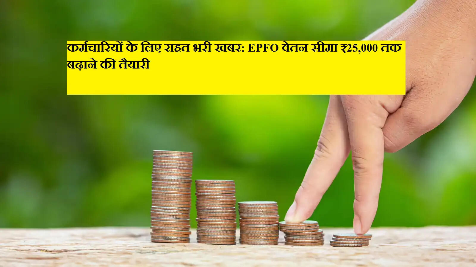 कर्मचारियों के लिए राहत भरी खबर: EPFO वेतन सीमा ₹25,000 तक बढ़ाने की तैयारी