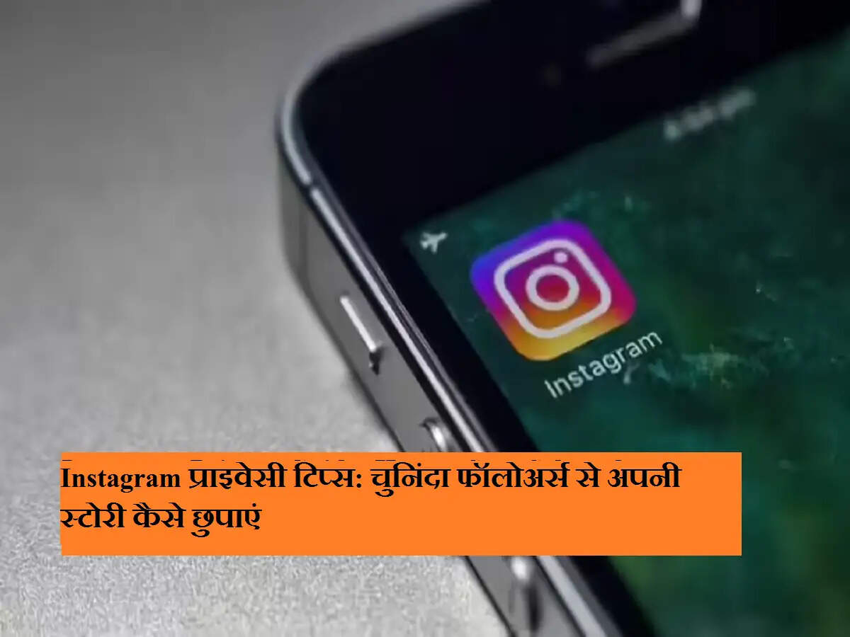 Instagram प्राइवेसी टिप्स: चुनिंदा फॉलोअर्स से अपनी स्टोरी कैसे छुपाएं