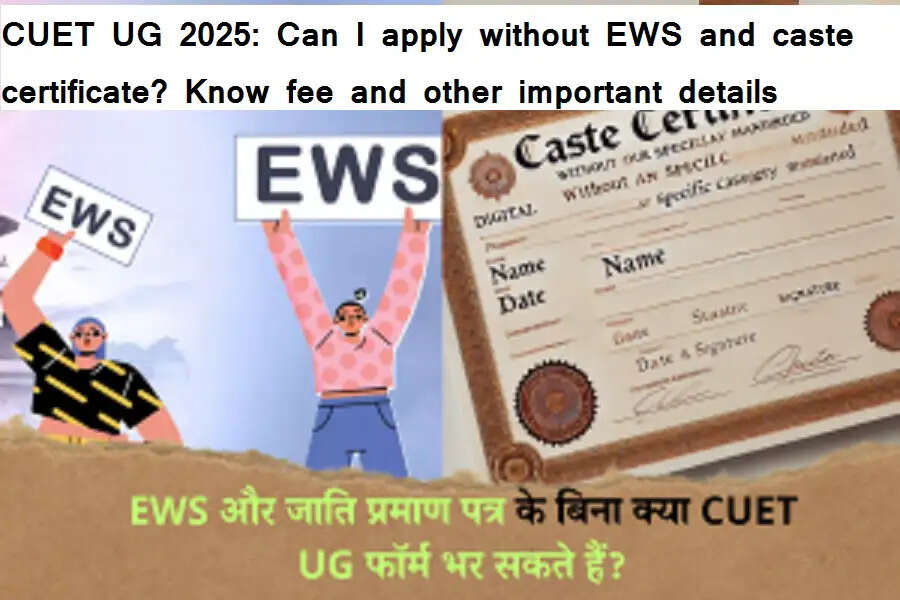 CUET UG 2025: EWS और जाति प्रमाण पत्र के बिना आवेदन कर सकते हैं? जानें शुल्क और अन्य महत्वपूर्ण जानकारी