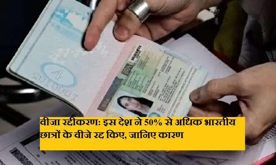 वीजा रद्दीकरण: इस देश ने 50% से अधिक भारतीय छात्रों के वीजे रद्द किए, जानिए कारण