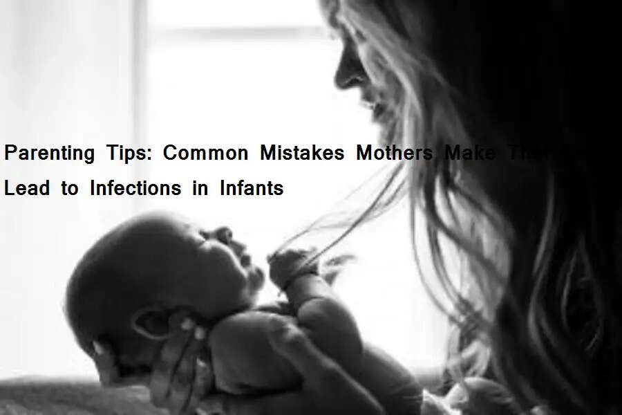 Parenting Tips: मां की इन गलत आदतों से शिशुओं को हो सकता है संक्रमण, इन्हें जल्द सुधारें