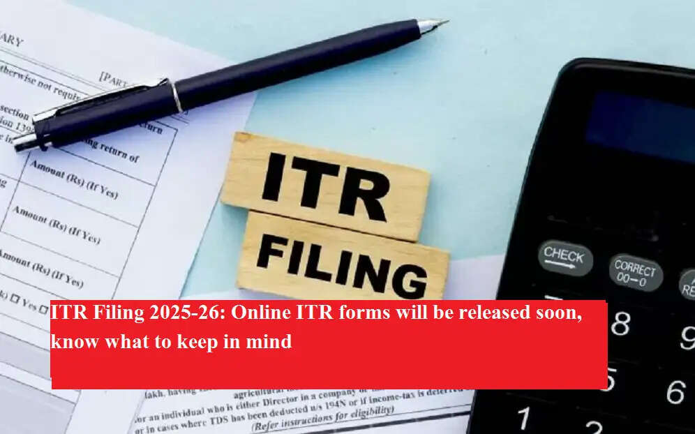 ITR फाइलिंग 2025-26: जल्द जारी होंगे ऑनलाइन ITR फॉर्म, जानिए किन बातों का रखें ध्यान
