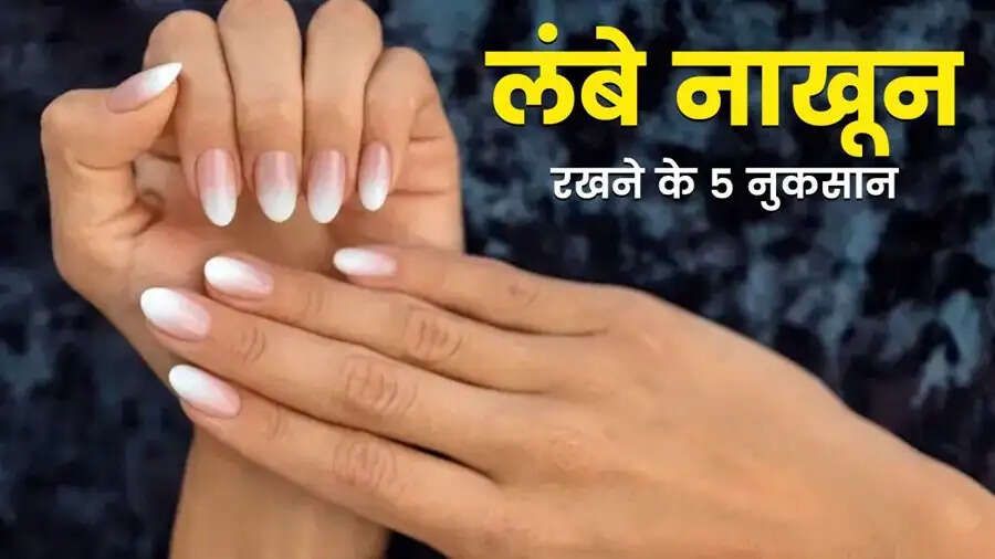 Nail Care Tips- क्या आप लंबे नाखून के शौकीन हैं, जानिए इसके नुकसानों के बारे में
