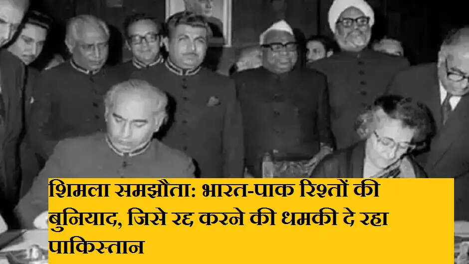 शिमला समझौता: भारत-पाक रिश्तों की बुनियाद, जिसे रद्द करने की धमकी दे रहा पाकिस्तान