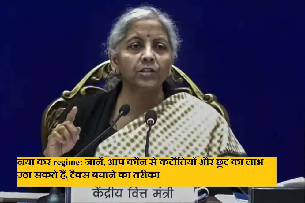 नया कर regime: जानें, आप कौन से कटौतियों और छूट का लाभ उठा सकते हैं, टैक्स बचाने का तरीका