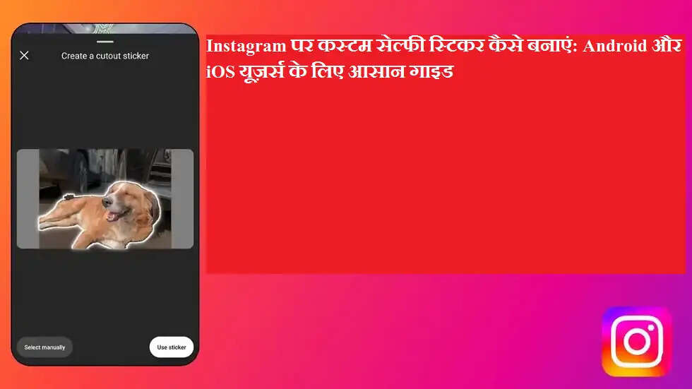 Instagram पर कस्टम सेल्फी स्टिकर कैसे बनाएं: Android और iOS यूज़र्स के लिए आसान गाइड