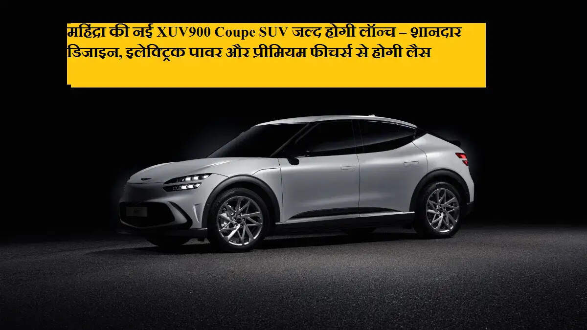 महिंद्रा की नई XUV900 Coupe SUV जल्द होगी लॉन्च – शानदार डिजाइन, इलेक्ट्रिक पावर और प्रीमियम फीचर्स से होगी लैस