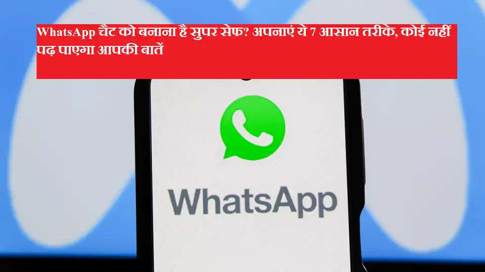 WhatsApp चैट को बनाना है सुपर सेफ? अपनाएं ये 7 आसान तरीके, कोई नहीं पढ़ पाएगा आपकी बातें