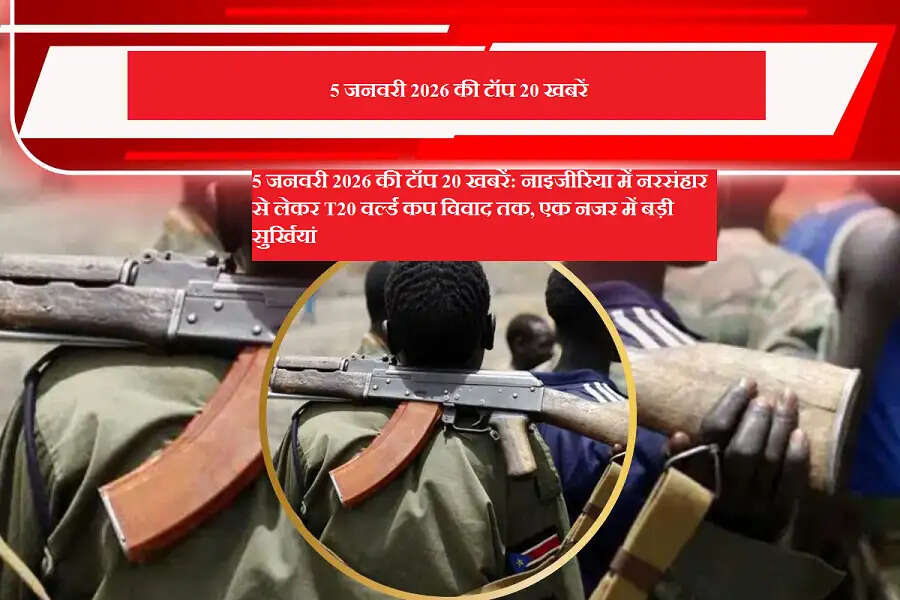 5 जनवरी 2026 की टॉप 20 खबरें: नाइजीरिया में नरसंहार से लेकर T20 वर्ल्ड कप विवाद तक, एक नजर में बड़ी सुर्खियां
