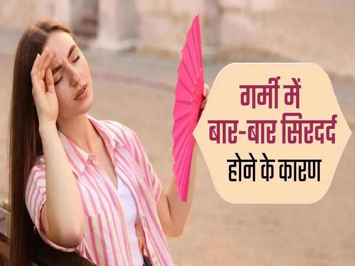 Health Tips- गर्मियों बार बार सिरदर्द होता हैं, जानिए इसका कारण