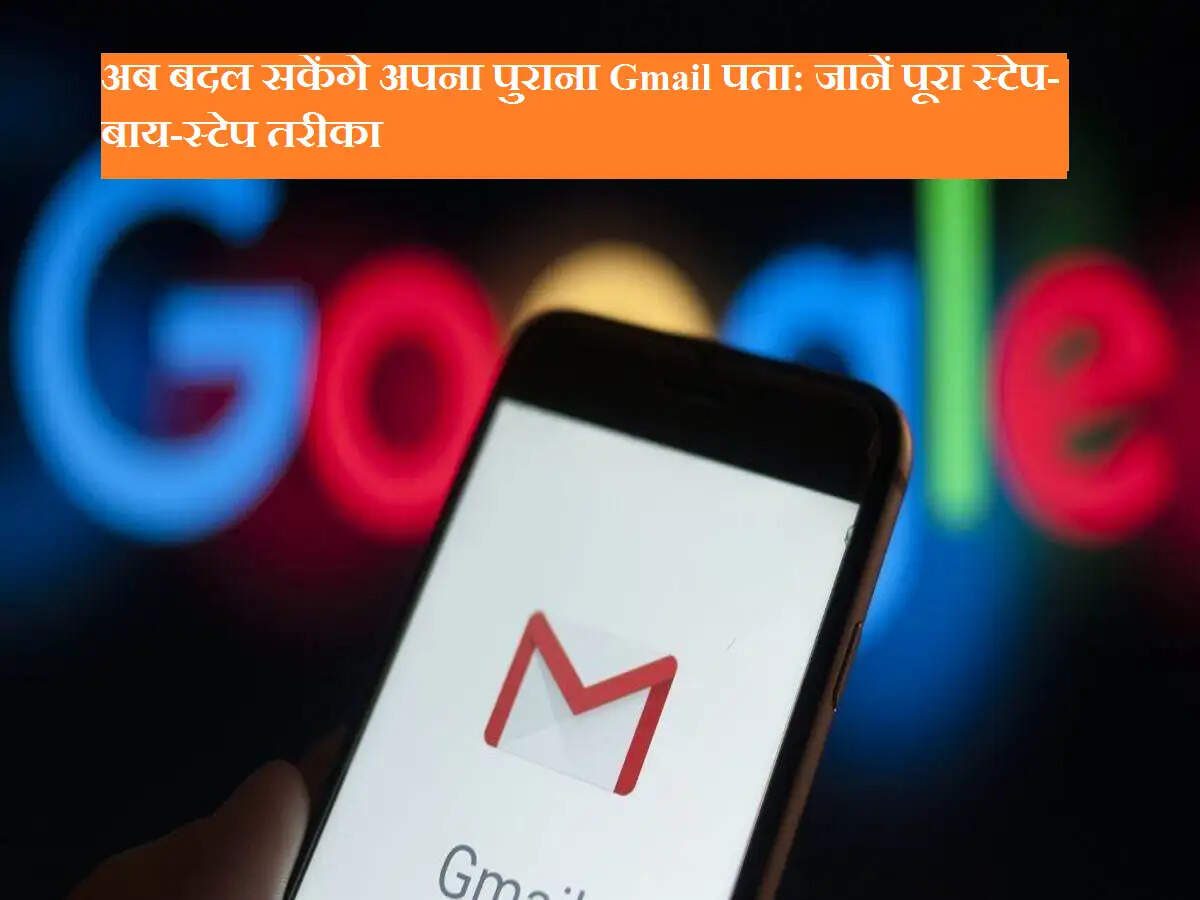 अब बदल सकेंगे अपना पुराना Gmail पता: जानें पूरा स्टेप-बाय-स्टेप तरीका