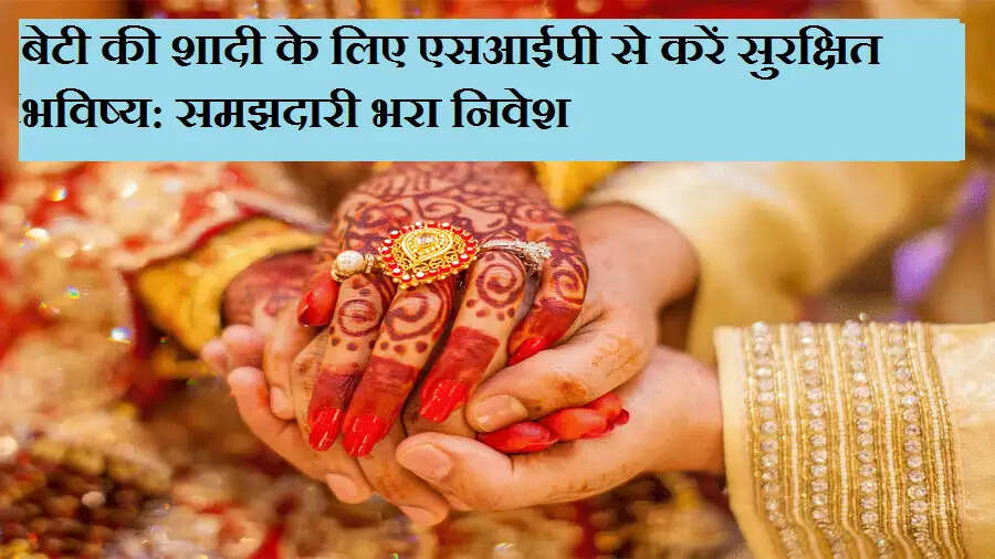 बेटी की शादी के लिए एसआईपी से करें सुरक्षित भविष्य: समझदारी भरा निवेश