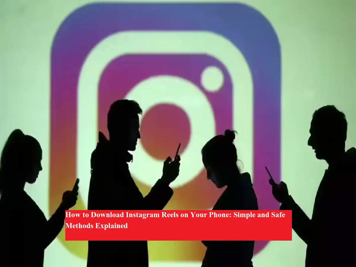 Instagram Reels कैसे डाउनलोड करें: मोबाइल यूज़र्स के लिए आसान और सुरक्षित गाइड