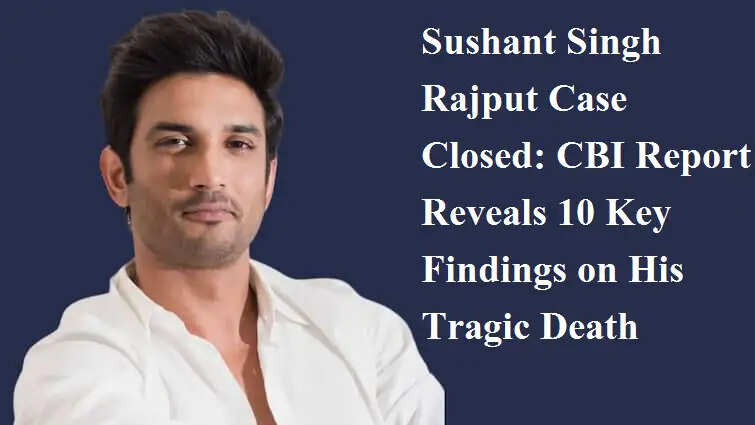 Sushant Singh Rajput case: सीबीआई ने क्लोजर रिपोर्ट दाखिल की, जानें जांच के 10 बड़े खुलासे