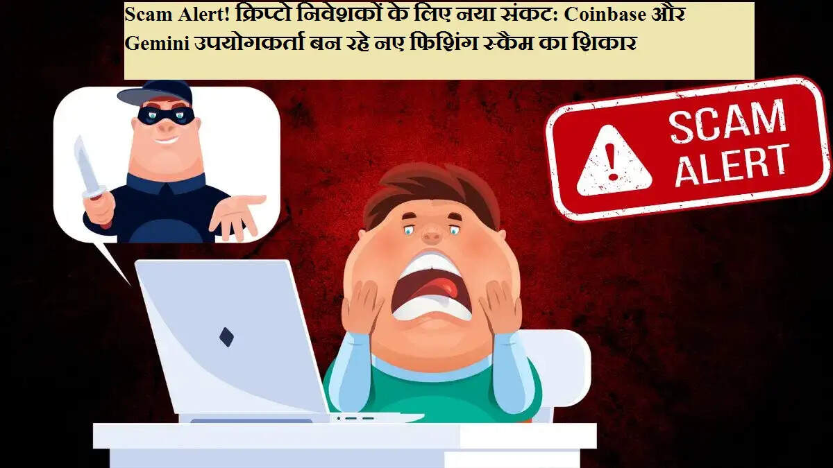Scam Alert! क्रिप्टो निवेशकों के लिए नया संकट: Coinbase और Gemini उपयोगकर्ता बन रहे नए फिशिंग स्कैम का शिकार