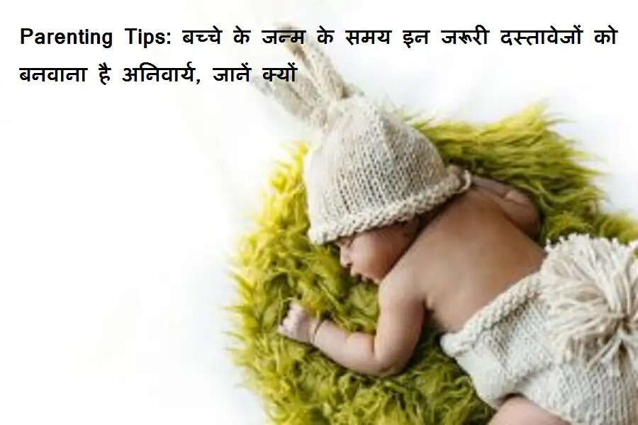 Parenting Tips: बच्चे के जन्म के समय इन जरूरी दस्तावेजों को बनवाना है अनिवार्य, जानें क्यों
