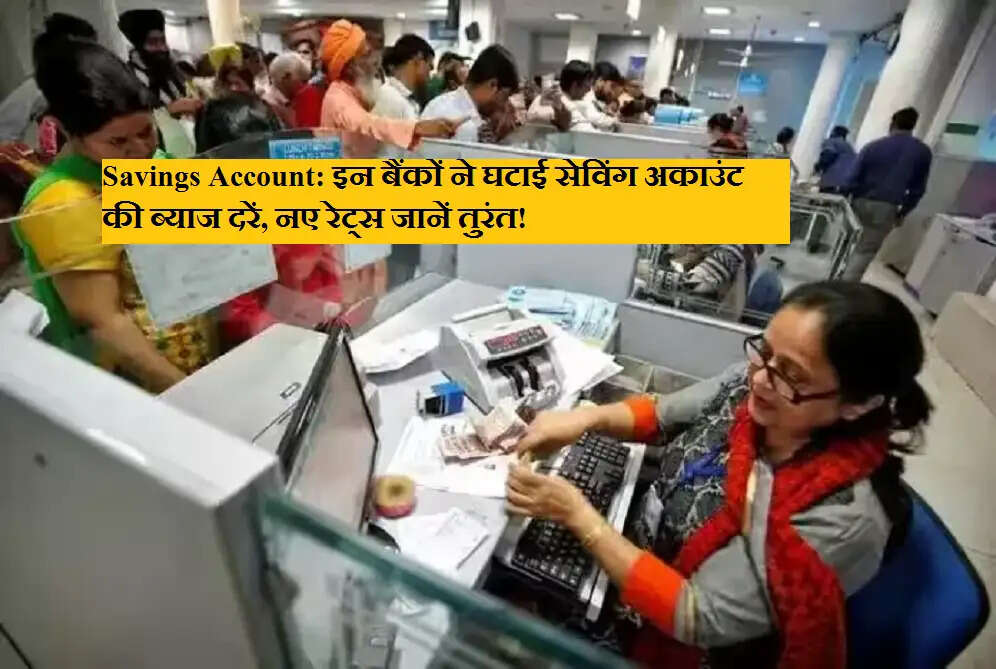 Savings Account: इन बैंकों ने घटाई सेविंग अकाउंट की ब्याज दरें, नए रेट्स जानें तुरंत!