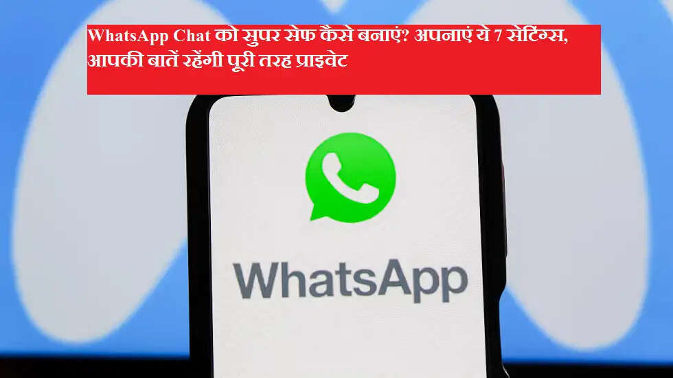 WhatsApp Chat को सुपर सेफ कैसे बनाएं? अपनाएं ये 7 सेटिंग्स, आपकी बातें रहेंगी पूरी तरह प्राइवेट