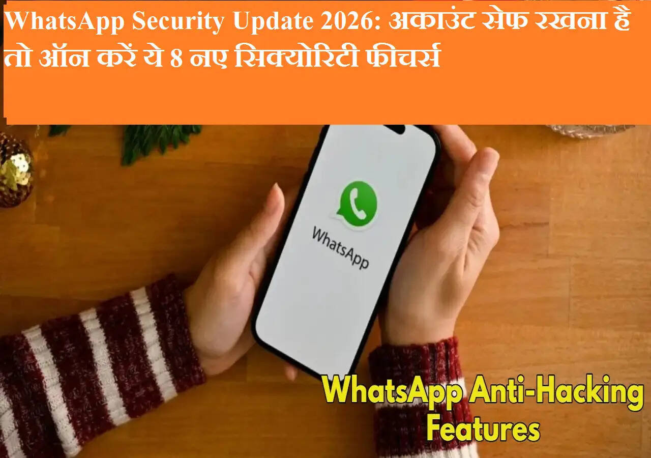 WhatsApp Security Update 2026: अकाउंट सेफ रखना है तो ऑन करें ये 8 नए सिक्योरिटी फीचर्स