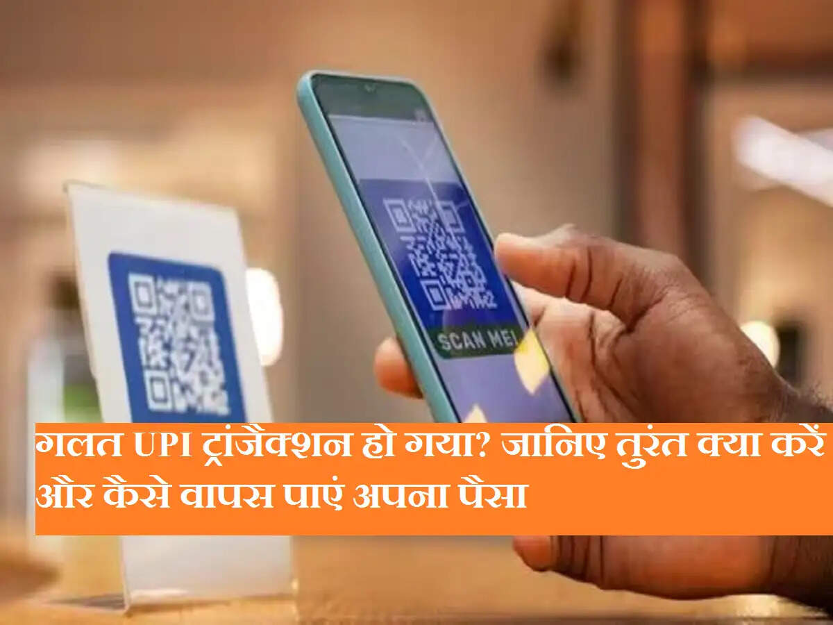 गलत UPI ट्रांजैक्शन हो गया? जानिए तुरंत क्या करें और कैसे वापस पाएं अपना पैसा